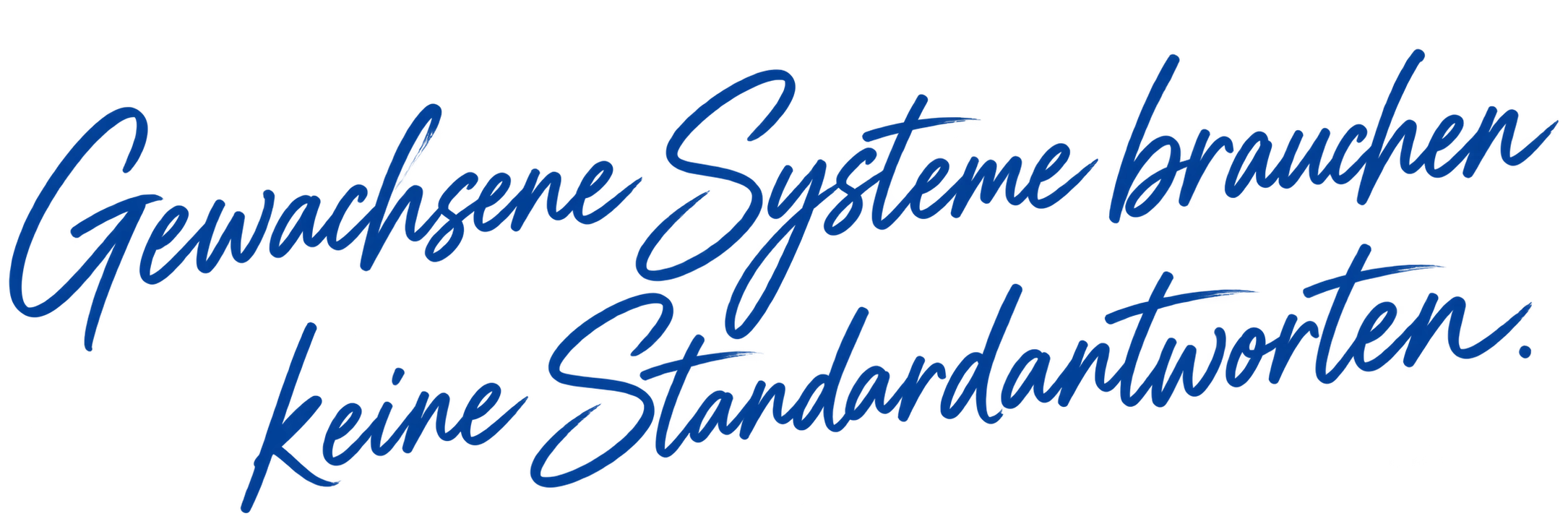 Gewachsene Systeme brauchen keine Standardantworten.